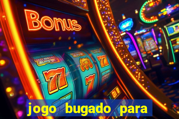 jogo bugado para ganhar dinheiro